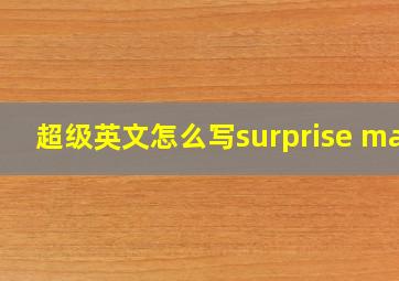 超级英文怎么写surprise max